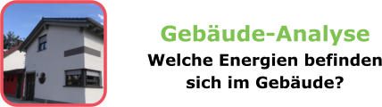 Gebude-Analyse Welche Energien befinden sich im Gebude?